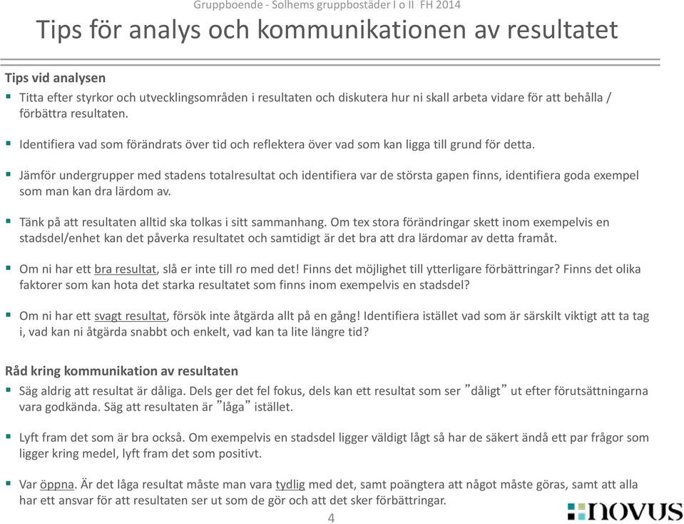 Jämför undergrupper med stadens totalresultat och identifiera var de största gapen finns, identifiera goda exempel som man kan dra lärdom av.