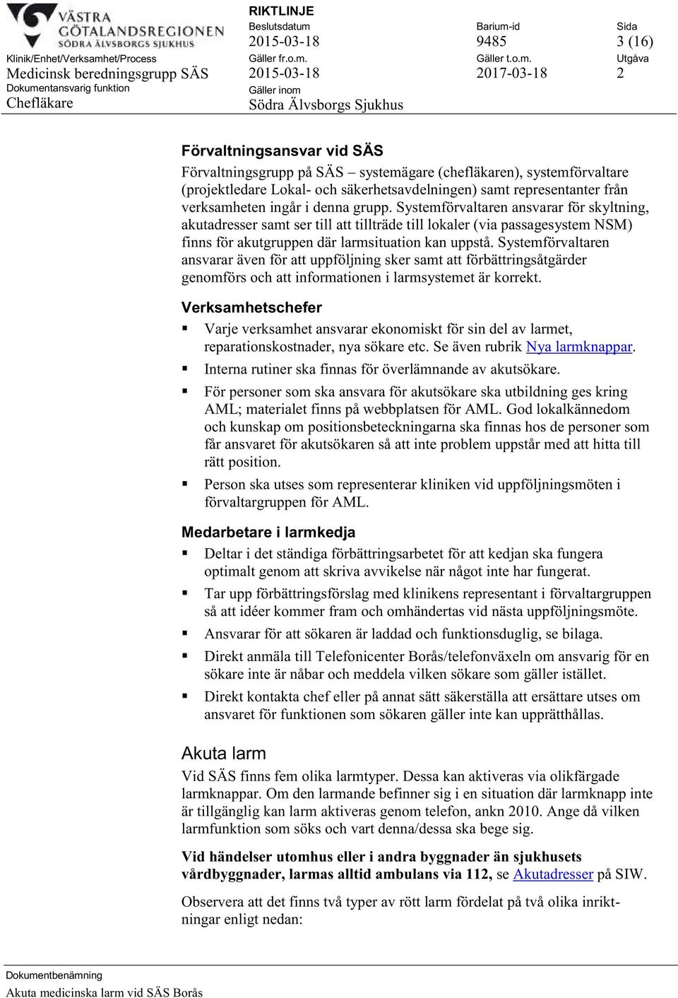 Systemförvaltaren ansvarar för skyltning, akutadresser samt ser till att tillträde till lokaler (via passagesystem NSM) finns för akutgruppen där larmsituation kan uppstå.