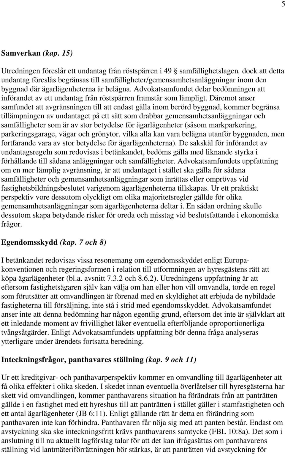 ägarlägenheterna är belägna. Advokatsamfundet delar bedömningen att införandet av ett undantag från röstspärren framstår som lämpligt.