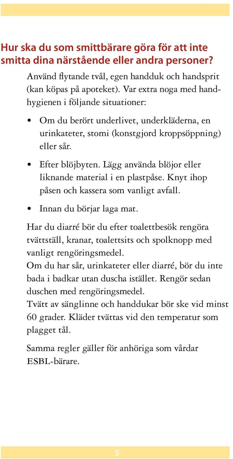 Lägg använda blöjor eller liknande material i en plastpåse. Knyt ihop påsen och kassera som vanligt avfall. Innan du börjar laga mat.