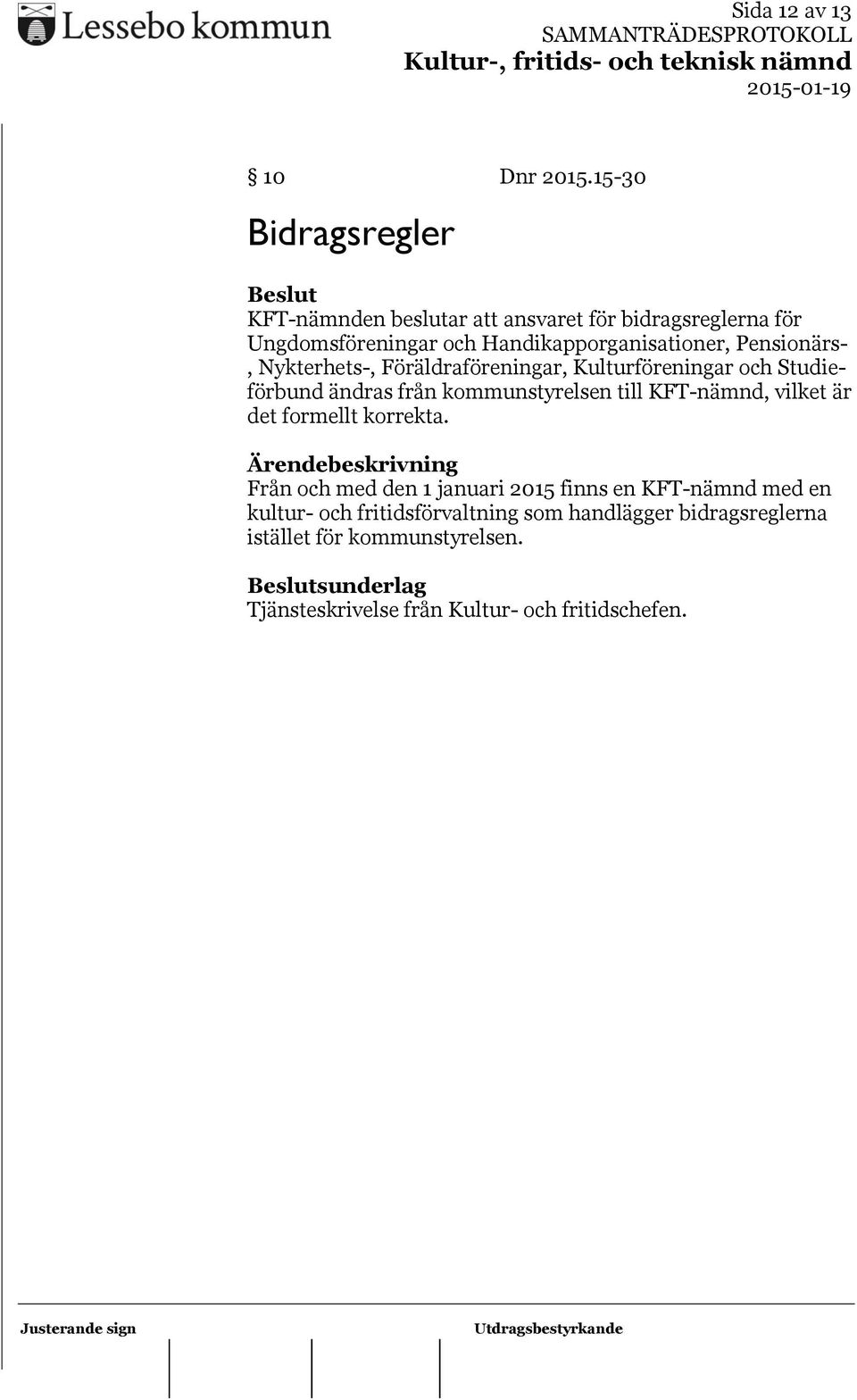 Pensionärs-, Nykterhets-, Föräldraföreningar, Kulturföreningar och Studieförbund ändras från kommunstyrelsen till KFT-nämnd,