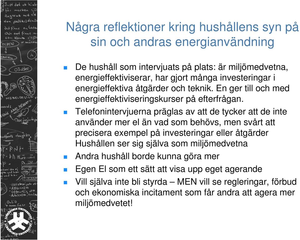 Telefonintervjuerna präglas av att de tycker att de inte använder mer el än vad som behövs, men svårt att precisera exempel på investeringar eller åtgärder Hushållen ser sig