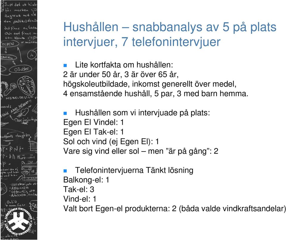 Hushållen som vi intervjuade på plats: Egen El Vindel: 1 Egen El Tak-el: 1 Sol och vind (ej Egen El): 1 Vare sig vind eller sol