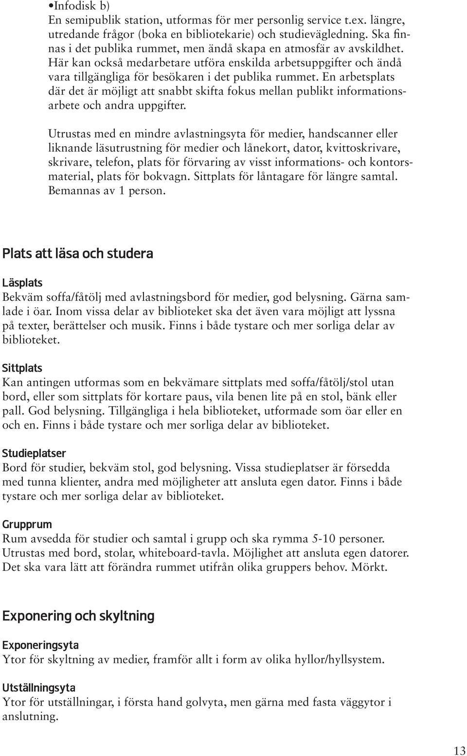 En arbetsplats där det är möjligt att snabbt skifta fokus mellan publikt informationsarbete och andra uppgifter.