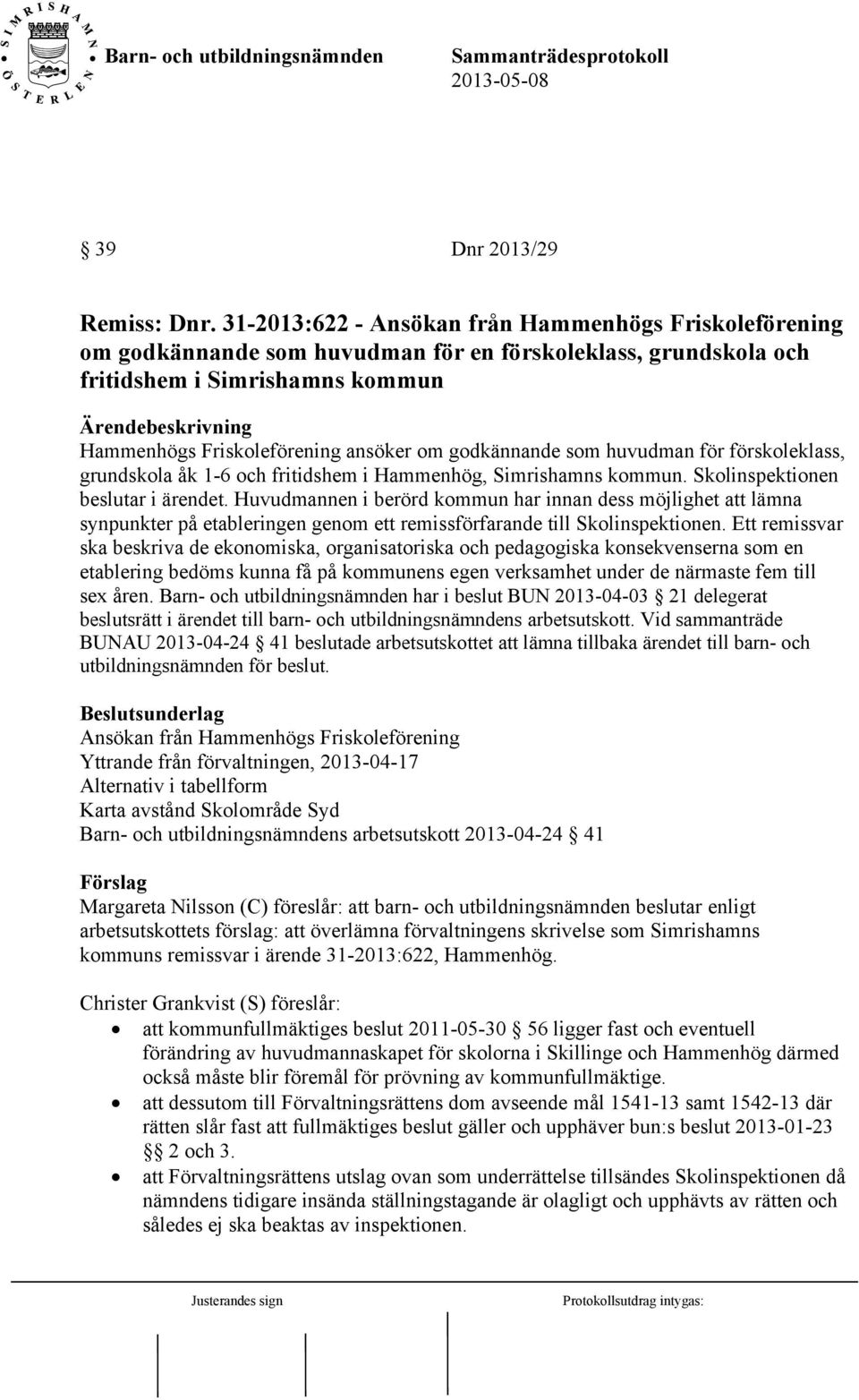 godkännande som huvudman för förskoleklass, grundskola åk 1-6 och fritidshem i Hammenhög, Simrishamns kommun. Skolinspektionen beslutar i ärendet.