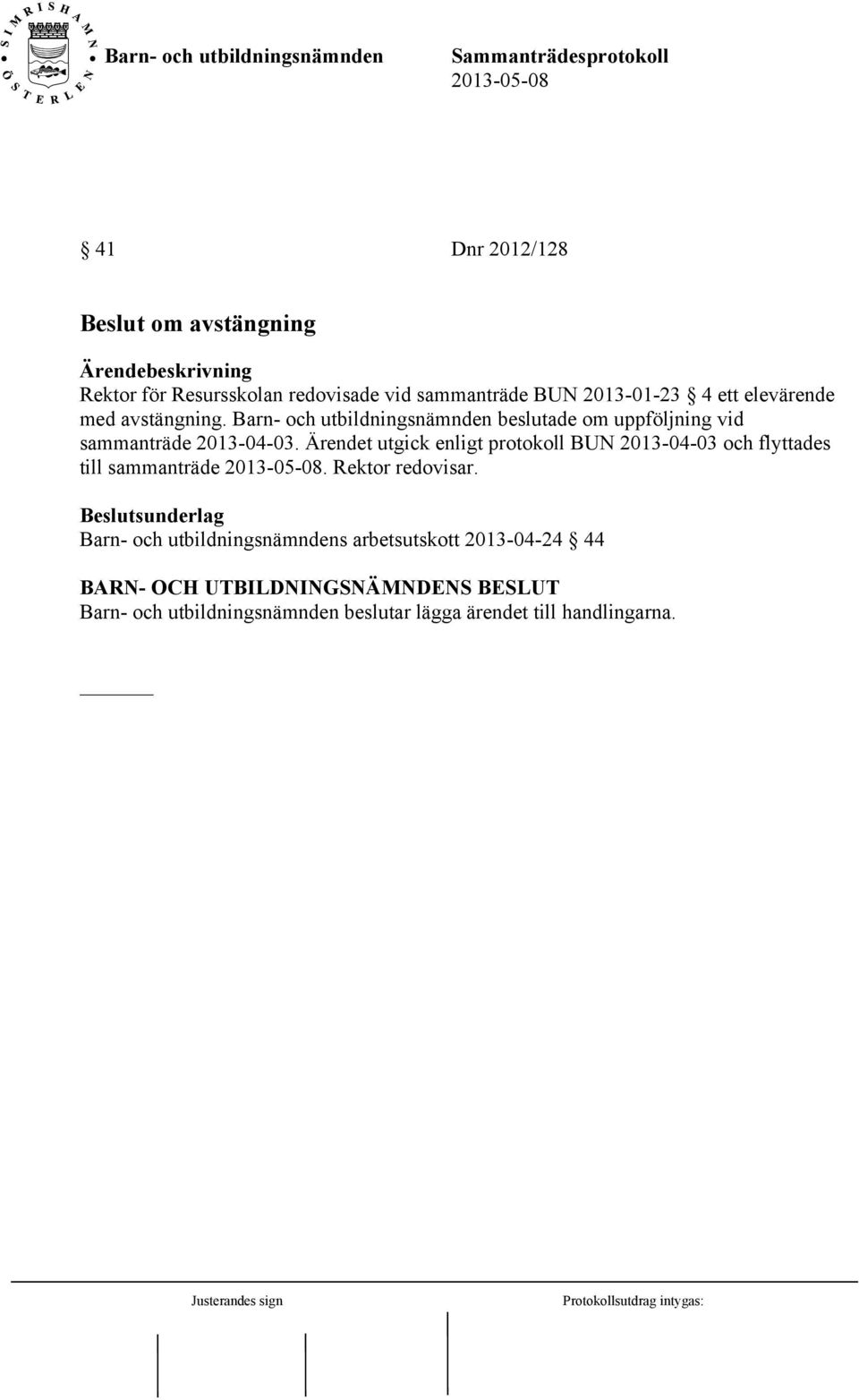 Ärendet utgick enligt protokoll BUN 2013-04-03 och flyttades till sammanträde. Rektor redovisar.