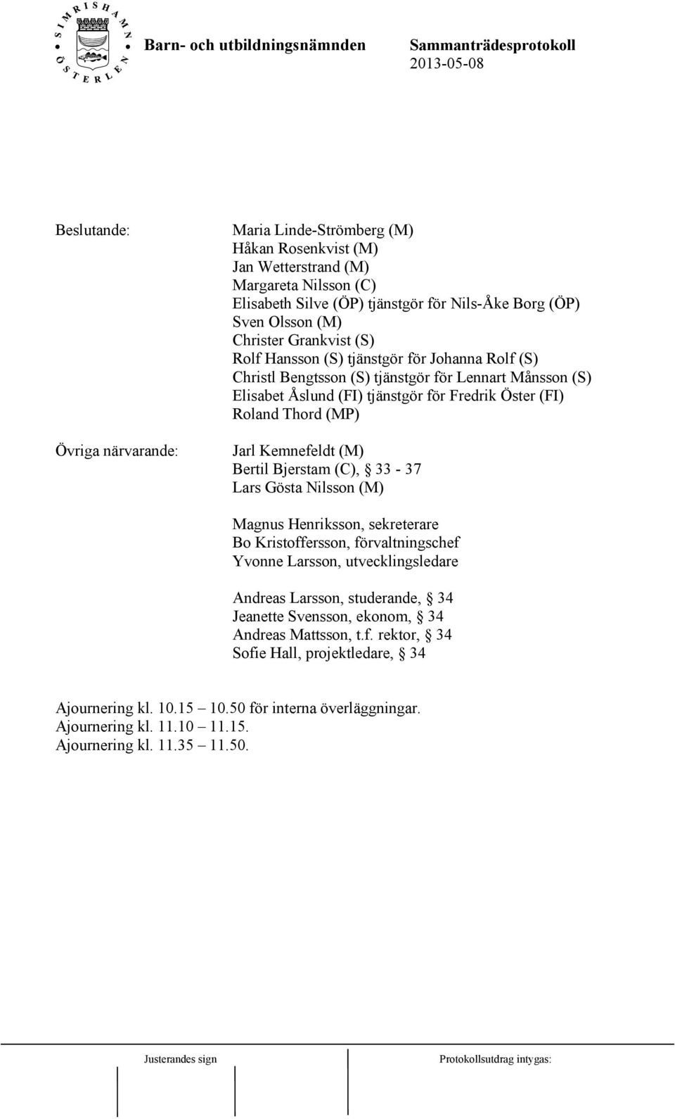 Kemnefeldt (M) Bertil Bjerstam (C), 33-37 Lars Gösta Nilsson (M) Magnus Henriksson, sekreterare Bo Kristoffersson, förvaltningschef Yvonne Larsson, utvecklingsledare Andreas Larsson, studerande, 34