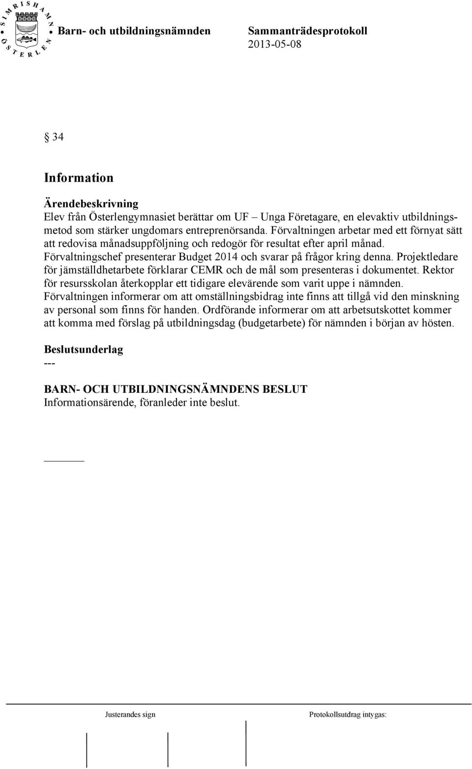 Projektledare för jämställdhetarbete förklarar CEMR och de mål som presenteras i dokumentet. Rektor för resursskolan återkopplar ett tidigare elevärende som varit uppe i nämnden.