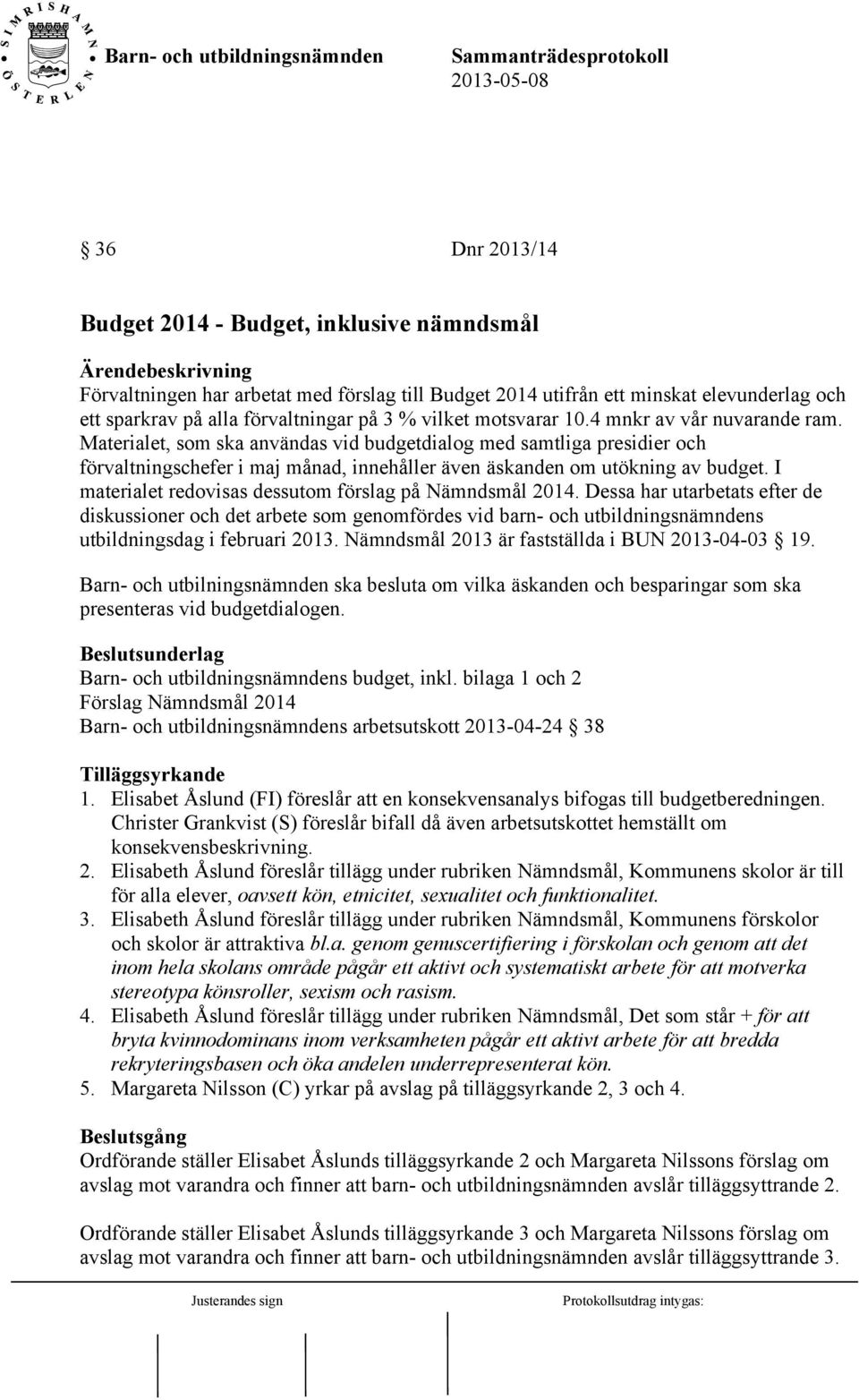 I materialet redovisas dessutom förslag på Nämndsmål 2014. Dessa har utarbetats efter de diskussioner och det arbete som genomfördes vid barn- och utbildningsnämndens utbildningsdag i februari 2013.