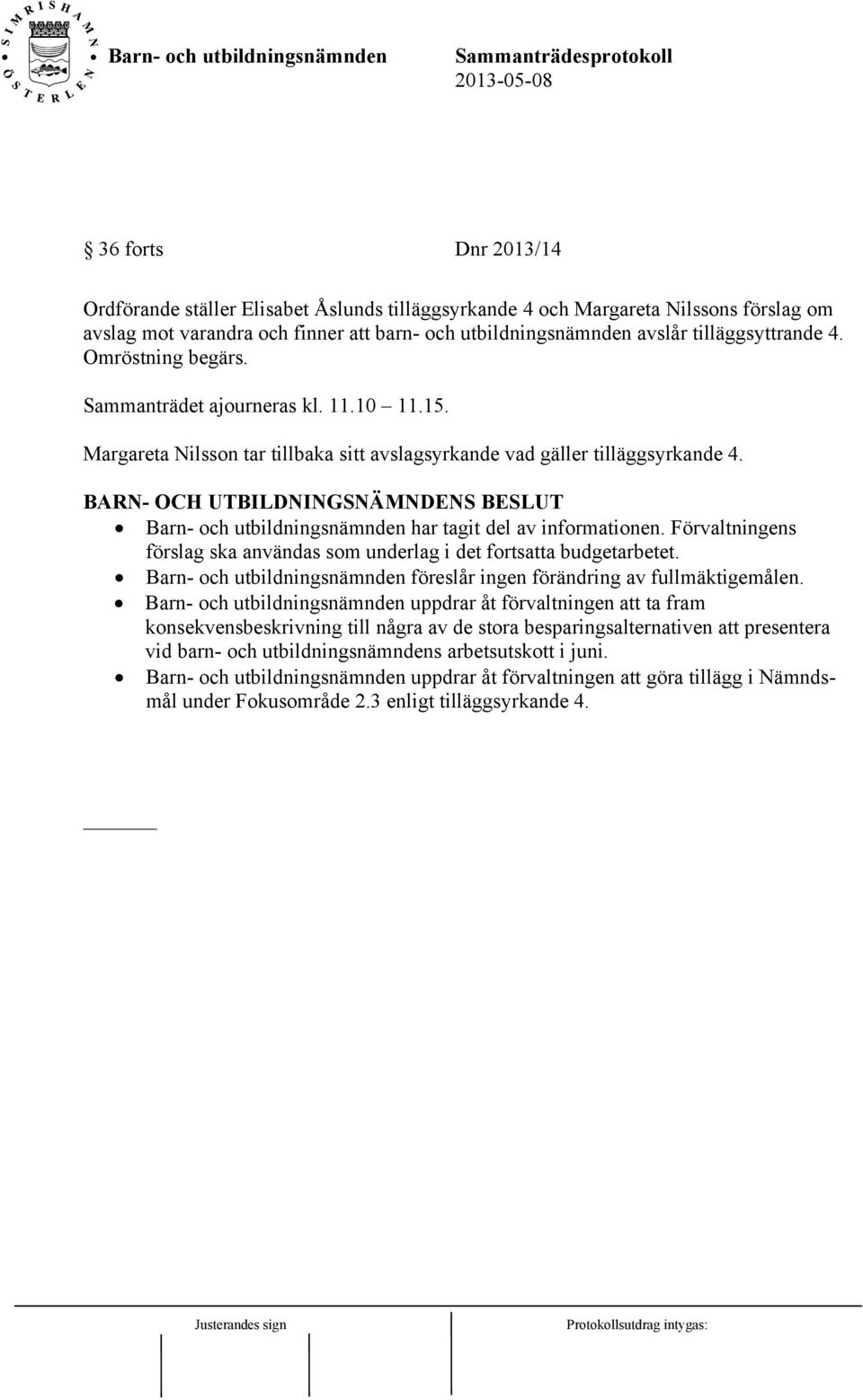 Barn- och utbildningsnämnden har tagit del av informationen. Förvaltningens förslag ska användas som underlag i det fortsatta budgetarbetet.
