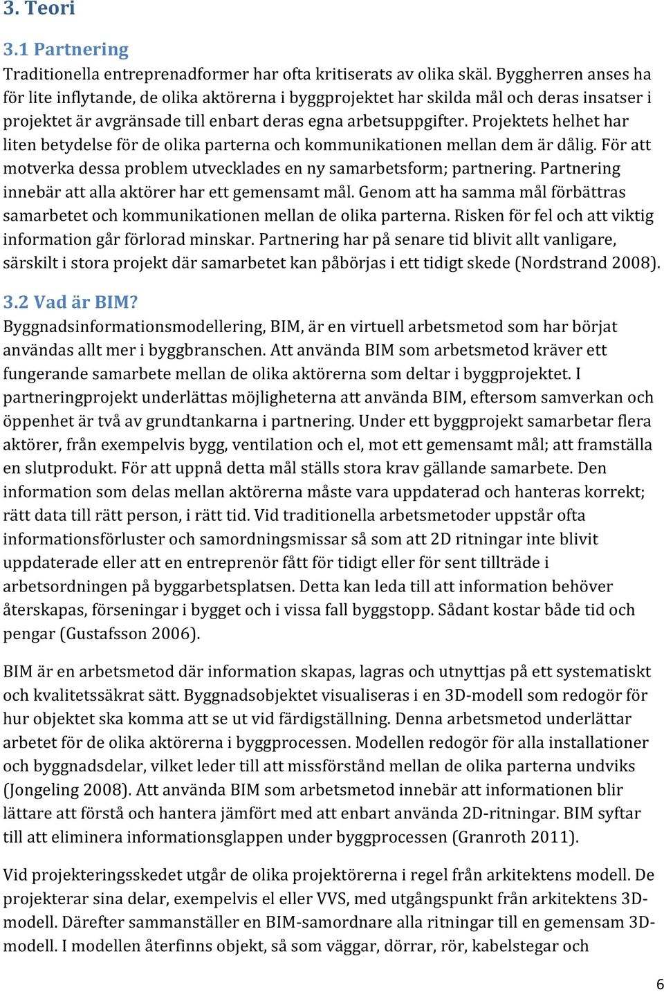 Projektets helhet har liten betydelse för de olika parterna och kommunikationen mellan dem är dålig. För att motverka dessa problem utvecklades en ny samarbetsform; partnering.