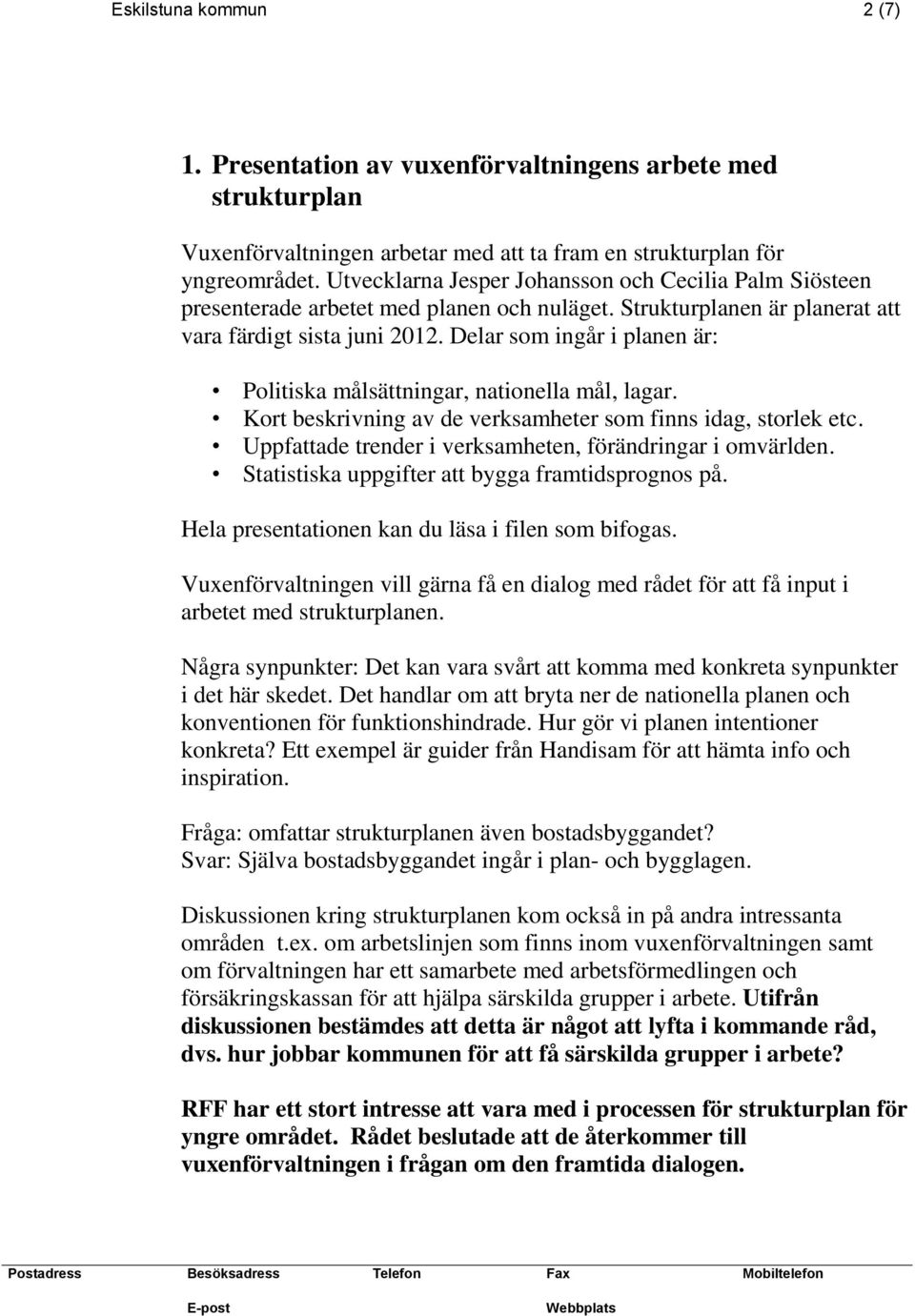 Delar som ingår i planen är: Politiska målsättningar, nationella mål, lagar. Kort beskrivning av de verksamheter som finns idag, storlek etc.