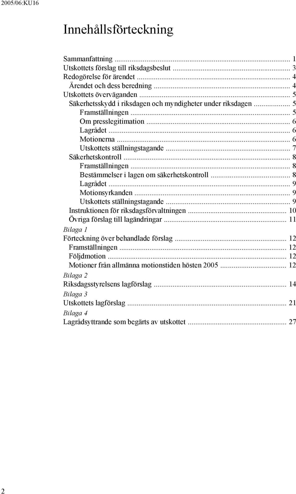 .. 8 Framställningen... 8 Bestämmelser i lagen om säkerhetskontroll... 8 Lagrådet... 9 Motionsyrkanden... 9 Utskottets ställningstagande... 9 Instruktionen för riksdagsförvaltningen.