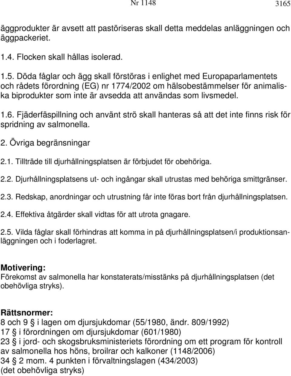 Döda fåglar och ägg skall förstöras i enlighet med Europaparlamentets och rådets förordning (EG) nr 1774/2002 om hälsobestämmelser för animaliska biprodukter som inte är avsedda att användas som