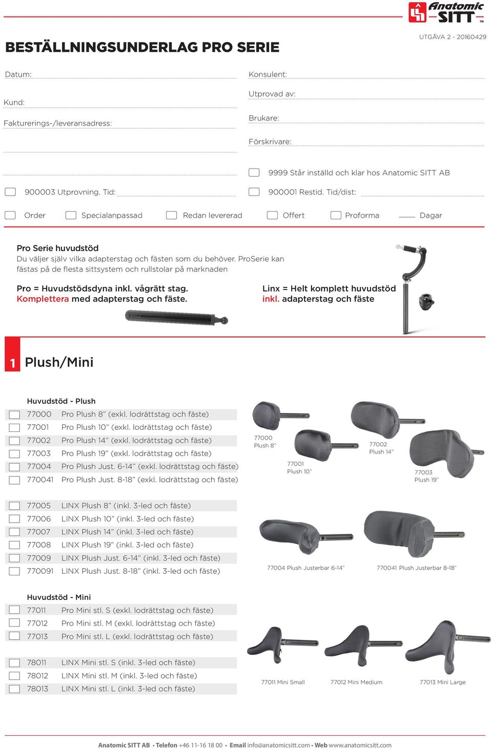 ProSerie kan fästas på de flesta sittsystem och rullstolar på marknaden Pro = Huvudstödsdyna inkl. vågrätt stag. Komplettera med adapterstag och fäste. Linx = Helt komplett huvudstöd inkl.