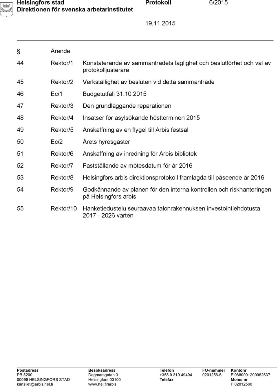 2015 47 Rektor/3 Den grundläggande reparationen 48 Rektor/4 Insatser för asylsökande höstterminen 2015 49 Rektor/5 Anskaffning av en flygel till Arbis festsal 50 Ec/2 Årets hyresgäster 51 Rektor/6