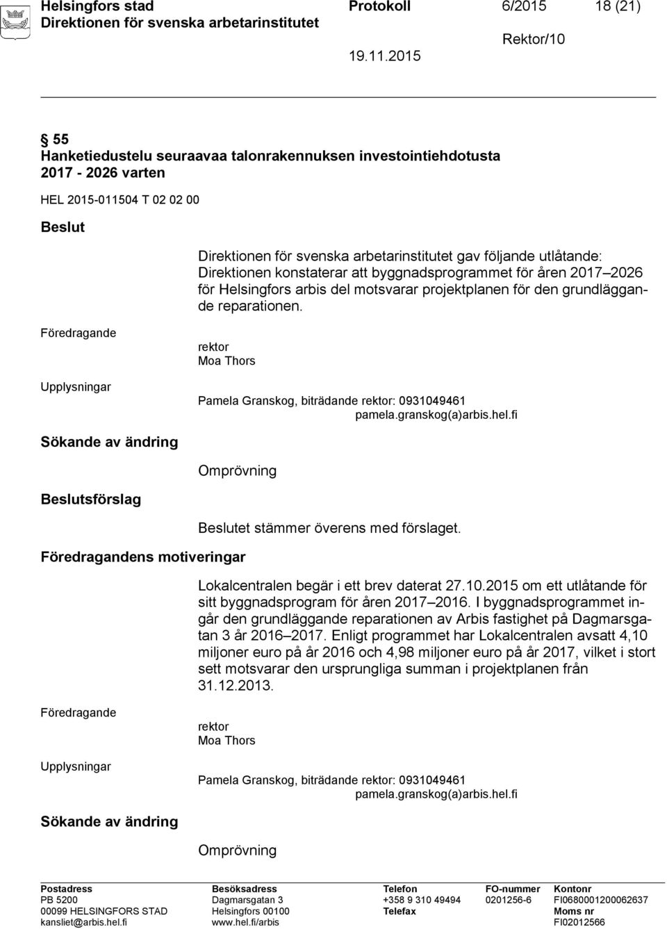 Pamela Granskog, biträdande : 0931049461 Beslutsförslag ns motiveringar Beslutet stämmer överens med förslaget. Lokalcentralen begär i ett brev daterat 27.10.2015 om ett utlåtande för sitt byggnadsprogram för åren 2017 2016.