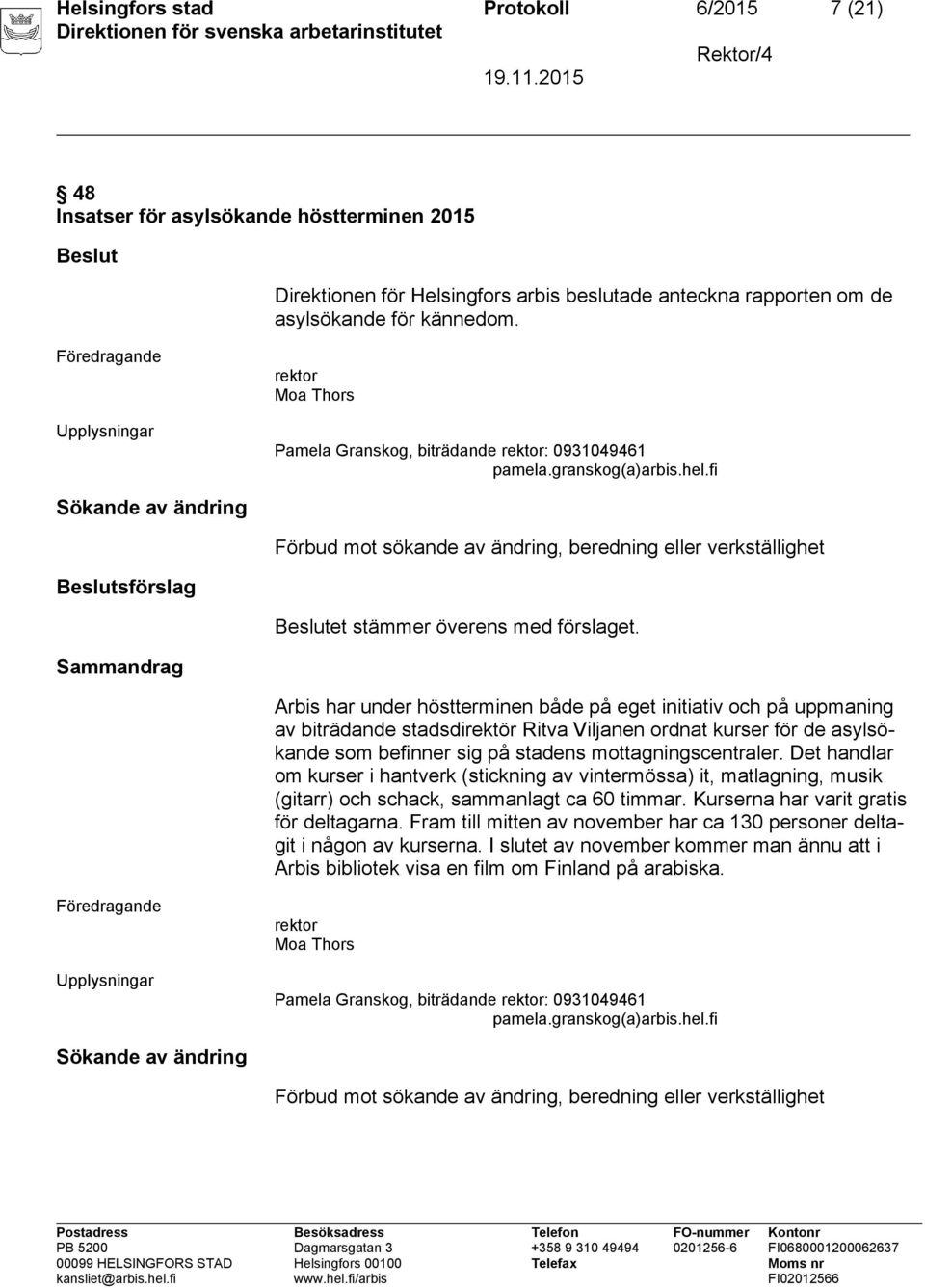 Sammandrag Arbis har under höstterminen både på eget initiativ och på uppmaning av biträdande stadsdirektör Ritva Viljanen ordnat kurser för de asylsökande som befinner sig på stadens