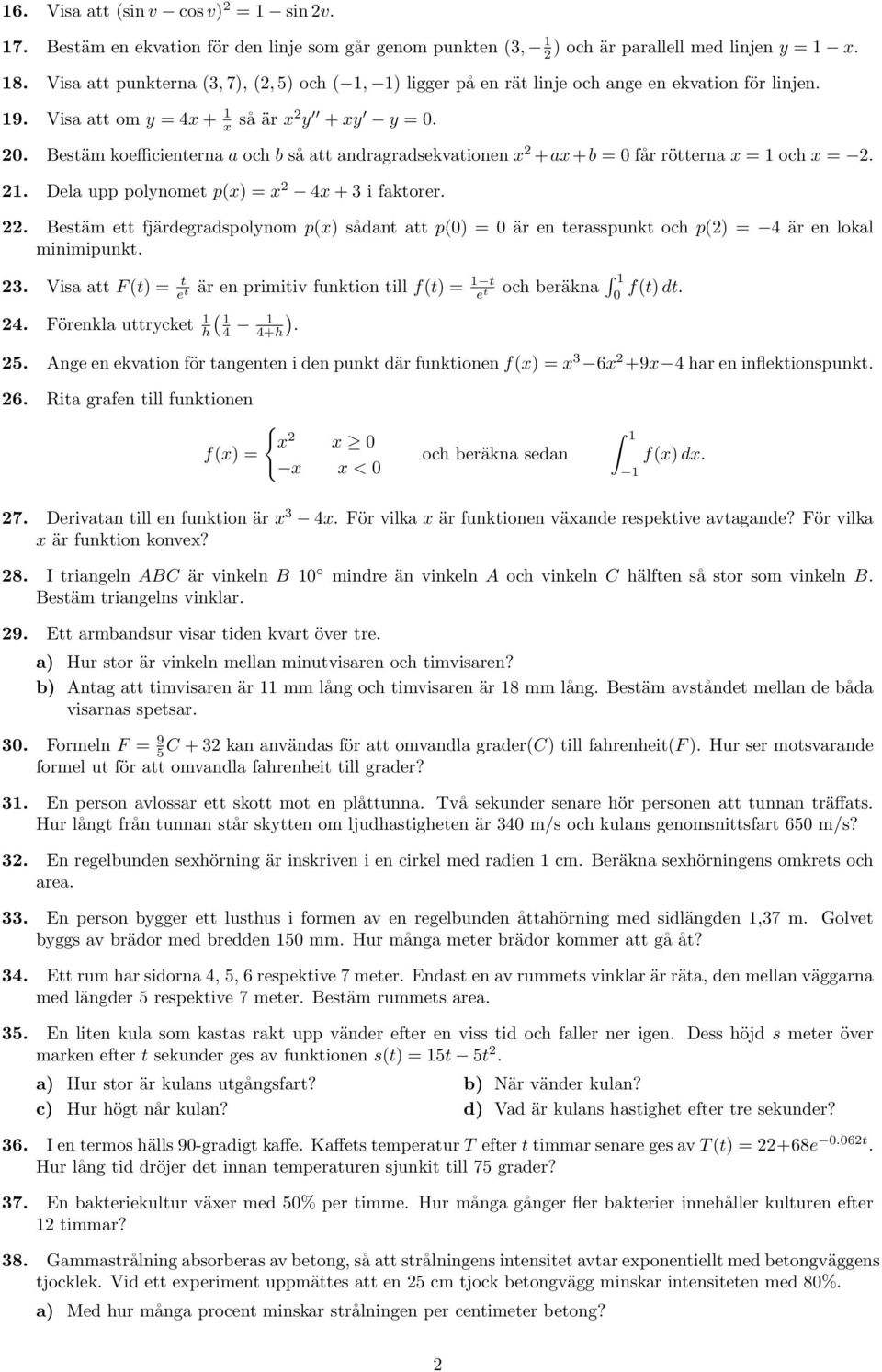 fjärdegradspolynom p() sådant att p() = är en terasspunkt och p() = är en lokal minimipunkt Visa att F (t) = t e t Förenkla uttrycket h( +h) är en primitiv funktion till f(t) = t e och beräkna f(t)