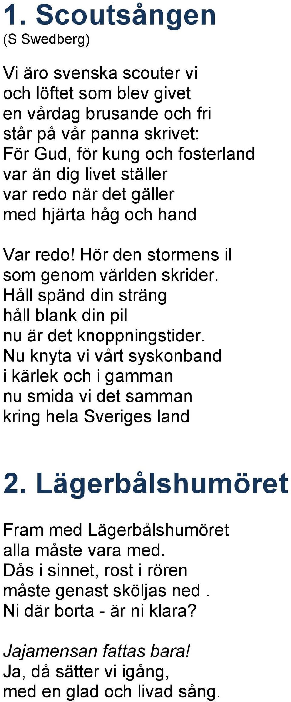 Håll spänd din sträng håll blank din pil nu är det knoppningstider. Nu knyta vi vårt syskonband i kärlek och i gamman nu smida vi det samman kring hela Sveriges land 2.