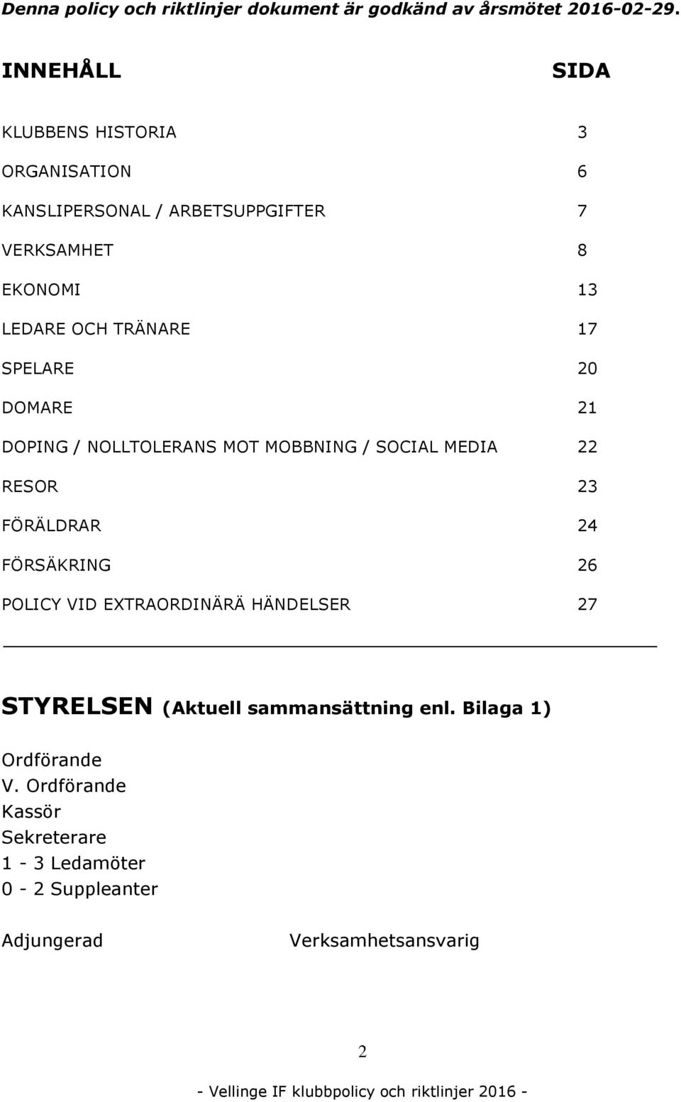 17 SPELARE 20 DOMARE 21 DOPING / NOLLTOLERANS MOT MOBBNING / SOCIAL MEDIA 22 RESOR 23 FÖRÄLDRAR 24 FÖRSÄKRING 26 POLICY VID