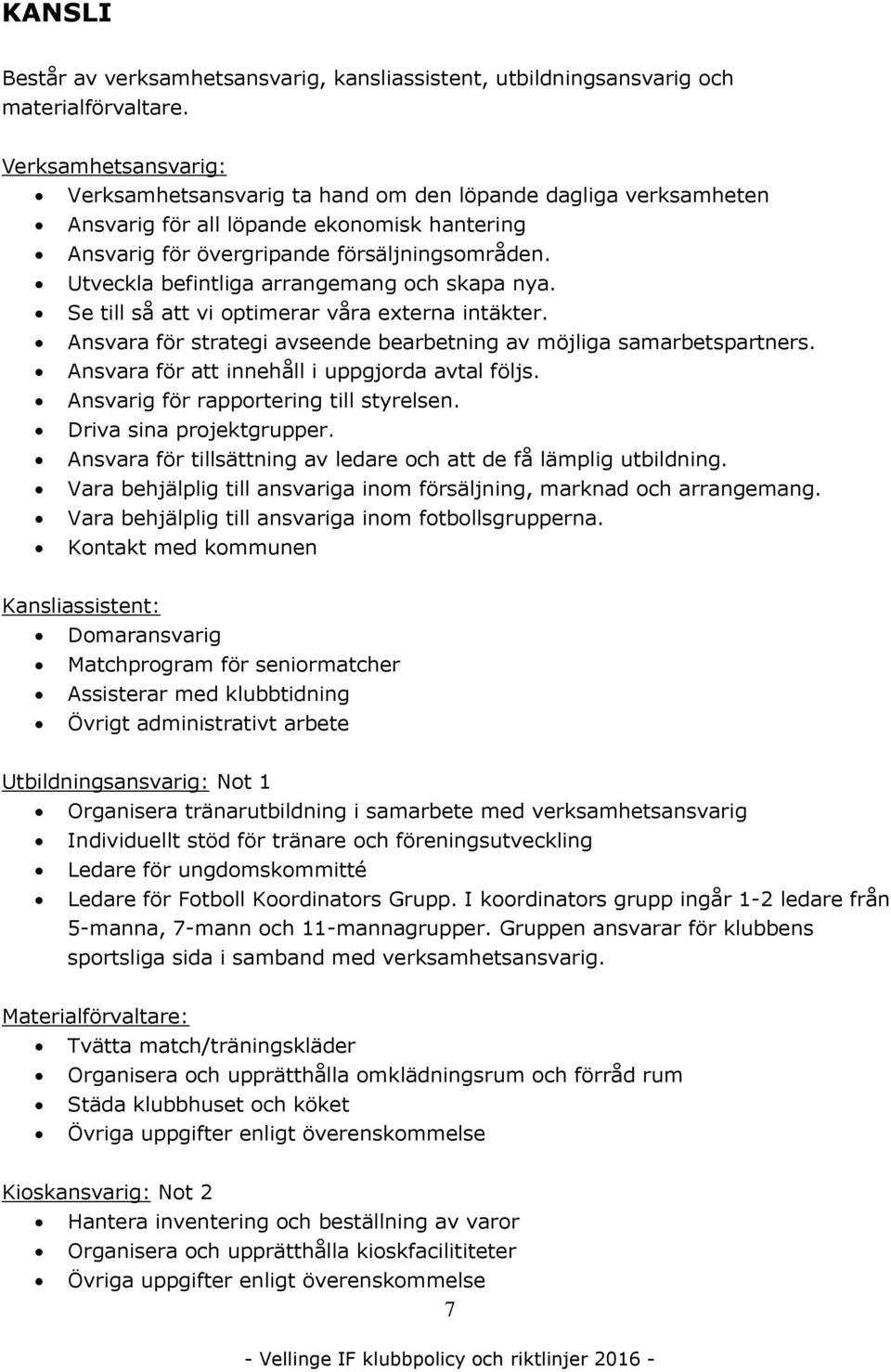 Utveckla befintliga arrangemang och skapa nya. Se till så att vi optimerar våra externa intäkter. Ansvara för strategi avseende bearbetning av möjliga samarbetspartners.