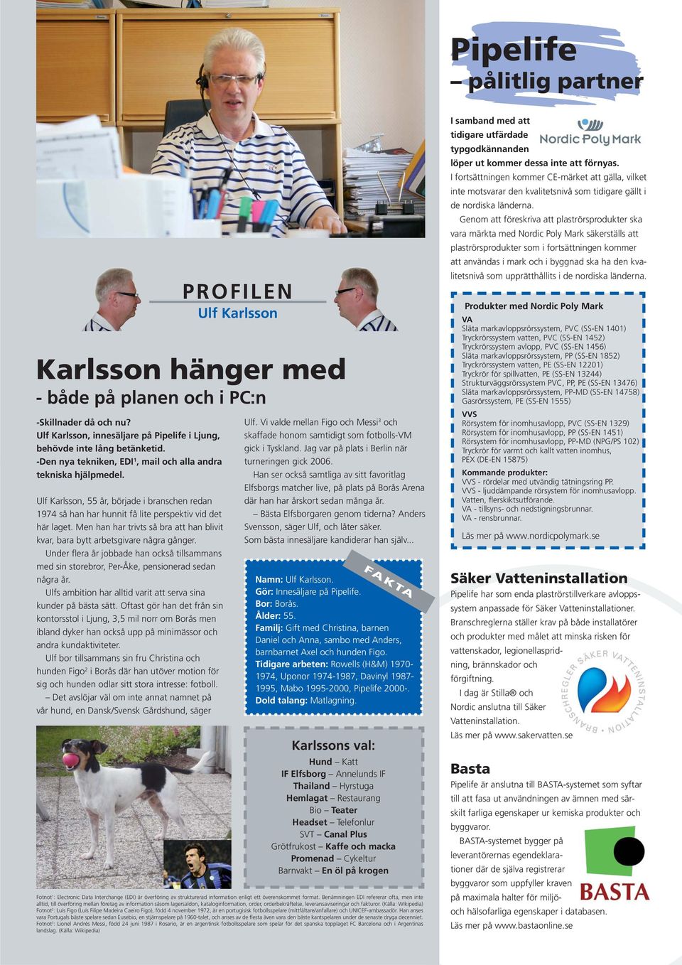 Under flera år jobbade han också tillsammans med sin storebror, Per-Åke, pensionerad sedan några år. Ulfs ambition har alltid varit att serva sina kunder på bästa sätt.