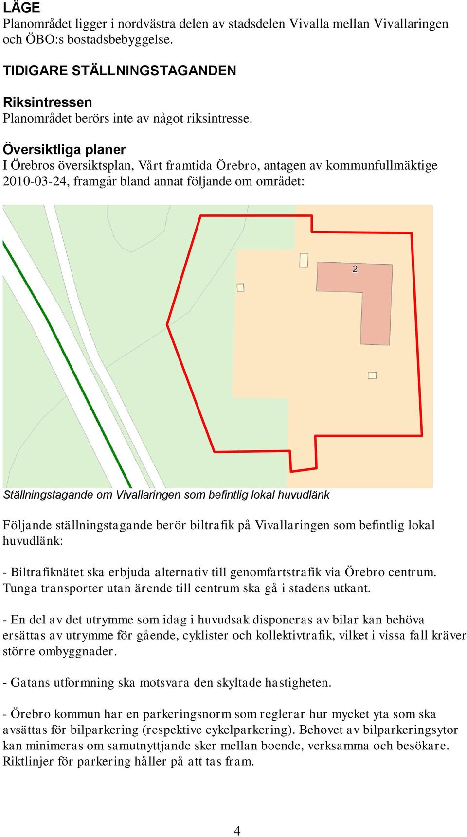 Översiktliga planer I Örebros översiktsplan, Vårt framtida Örebro, antagen av kommunfullmäktige 2010-03-24, framgår bland annat följande om området: Ställningstagande om Vivallaringen som befintlig