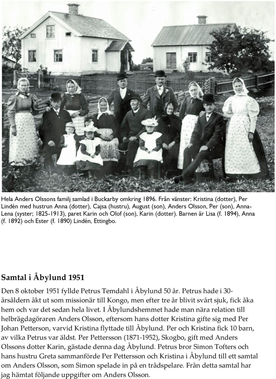 (dotter). Barnen är Lisa (f. 1894), Anna (f. 1892) och Ester (f. 1890) Lindén, Ettingbo. Samtal i Åbylund 1951 Den 8 oktober 1951 fyllde Petrus Temdahl i Åbylund 50 år.
