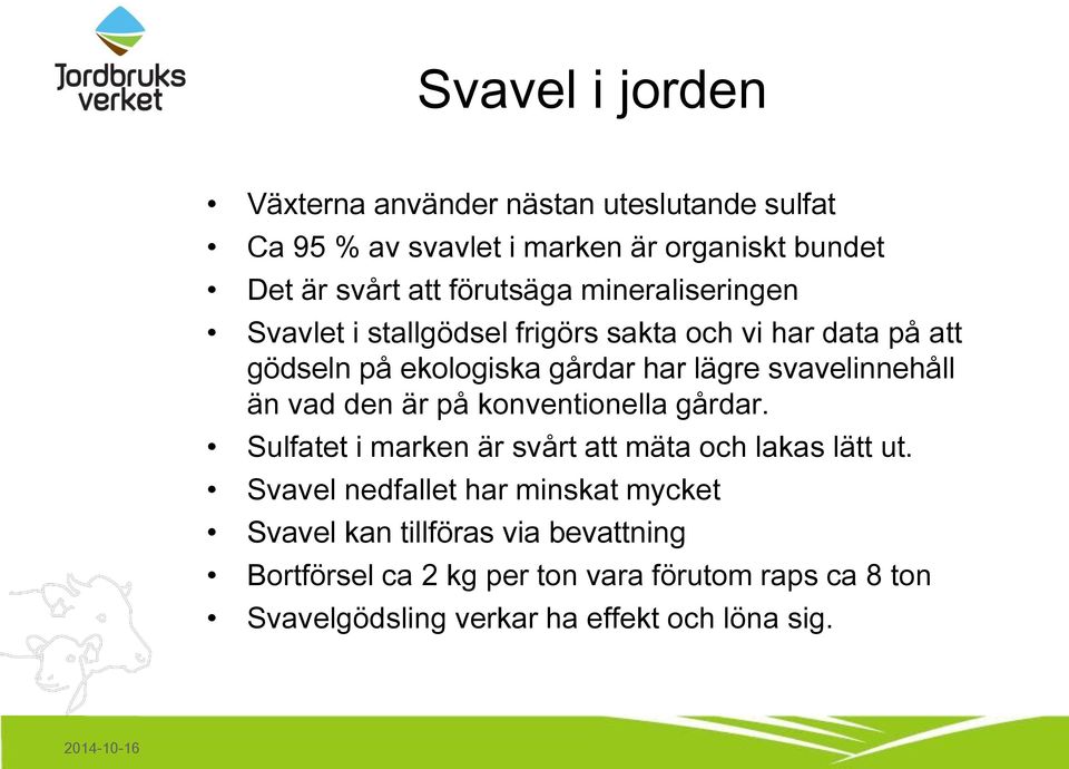 svavelinnehåll än vad den är på konventionella gårdar. Sulfatet i marken är svårt att mäta och lakas lätt ut.