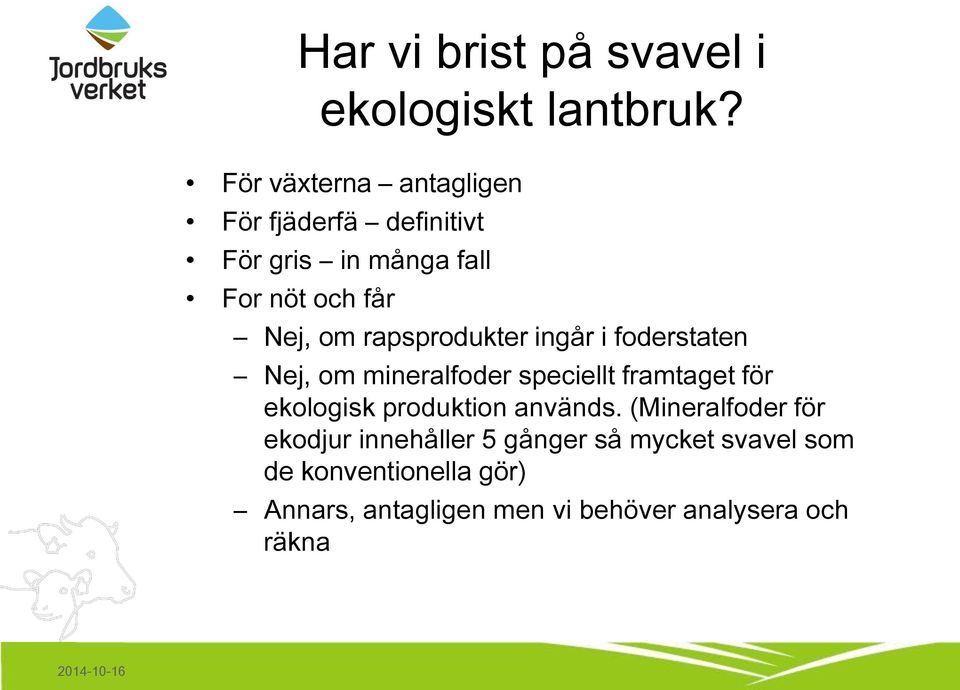 rapsprodukter ingår i foderstaten Nej, om mineralfoder speciellt framtaget för ekologisk