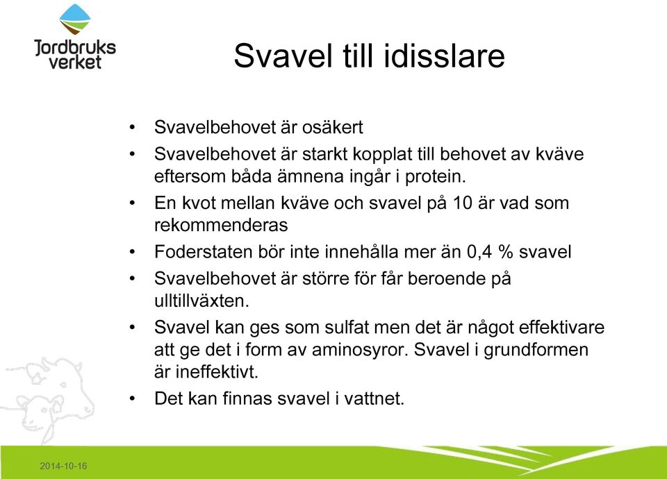 En kvot mellan kväve och svavel på 10 är vad som rekommenderas Foderstaten bör inte innehålla mer än 0,4 % svavel