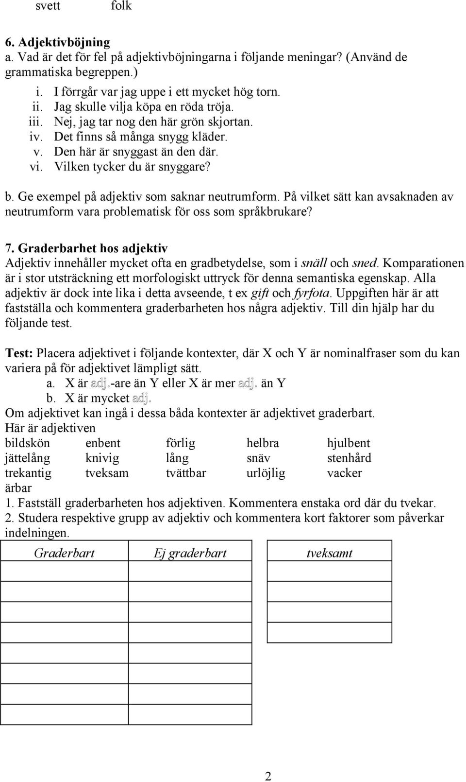 Ge exempel på adjektiv som saknar neutrumform. På vilket sätt kan avsaknaden av neutrumform vara problematisk för oss som språkbrukare? 7.