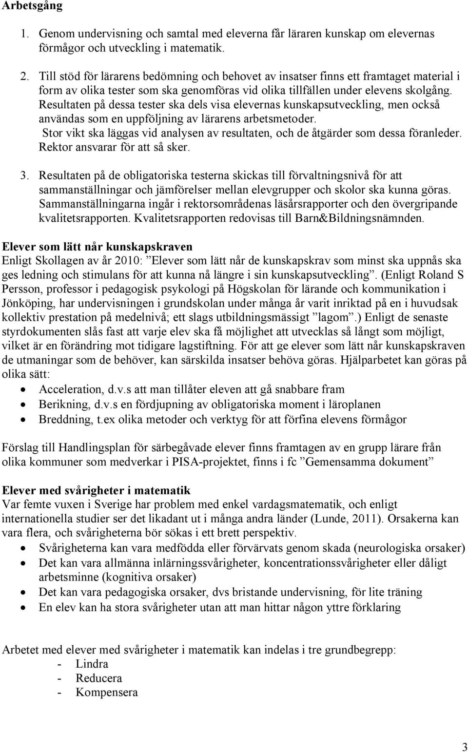 Resultaten på dessa tester ska dels visa elevernas kunskapsutveckling, men också användas som en uppföljning av lärarens arbetsmetoder.