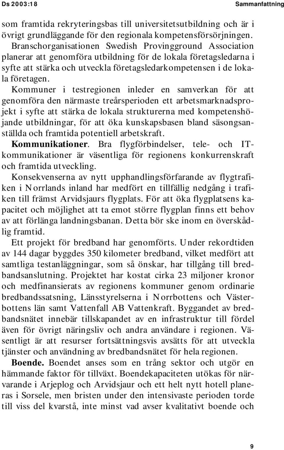 Kommuner i testregionen inleder en samverkan för att genomföra den närmaste treårsperioden ett arbetsmarknadsprojekt i syfte att stärka de lokala strukturerna med kompetenshöjande utbildningar, för