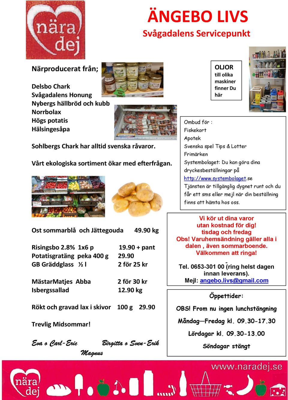 90 GB Gräddglass ½ l 2 för 25 kr MästarMatjes Abba Isbergssallad 2 för 30 kr 12.90 kg Rökt och gravad lax i skivor 100 g 29.90 Trevlig Midsommar!