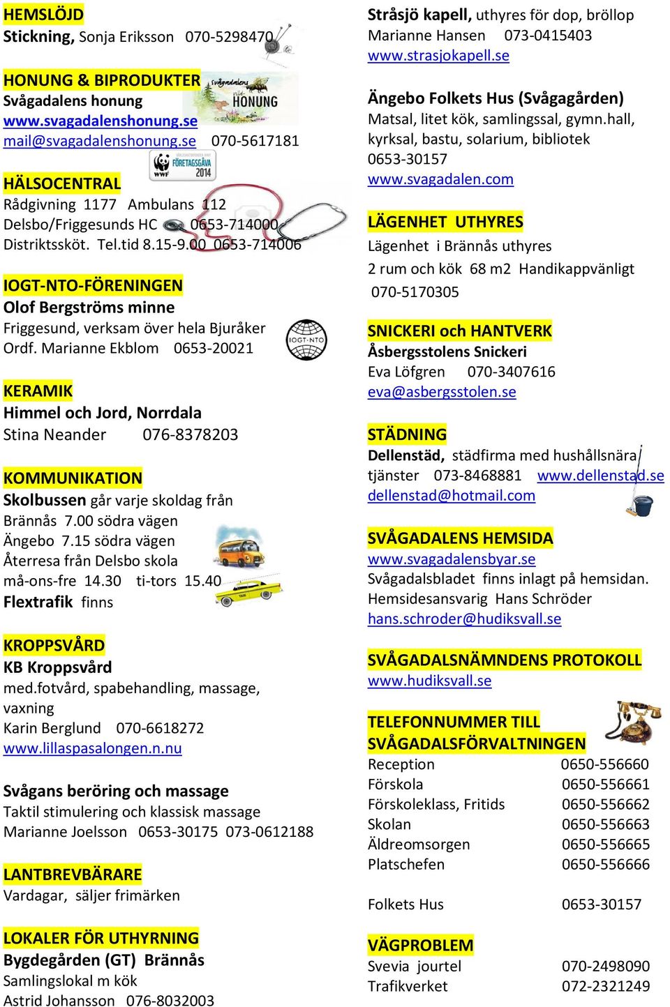 00 0653-714006 IOGT-NTO-FÖRENINGEN Olof Bergströms minne Friggesund, verksam över hela Bjuråker Ordf.