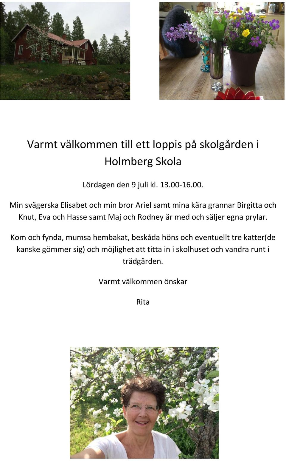 Min svägerska Elisabet och min bror Ariel samt mina kära grannar Birgitta och Knut, Eva och Hasse samt Maj