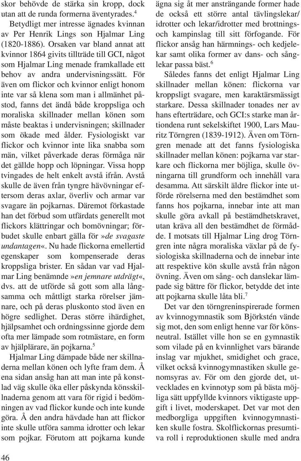 För även om flickor och kvinnor enligt honom inte var så klena som man i allmänhet påstod, fanns det ändå både kroppsliga och moraliska skillnader mellan könen som måste beaktas i undervisningen;