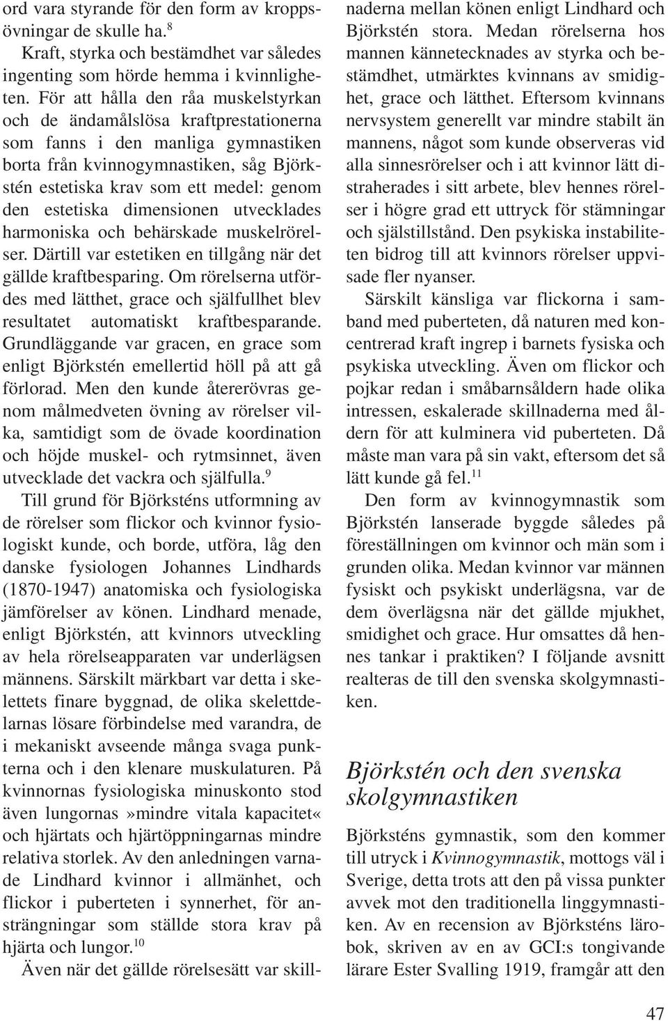 estetiska dimensionen utvecklades harmoniska och behärskade muskelrörelser. Därtill var estetiken en tillgång när det gällde kraftbesparing.
