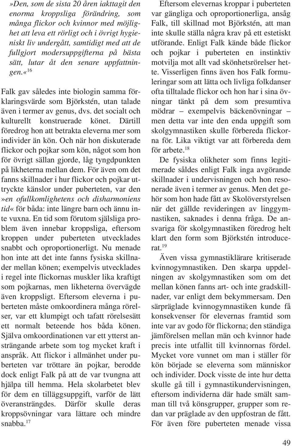 det socialt och kulturellt konstruerade könet. Därtill föredrog hon att betrakta eleverna mer som individer än kön.