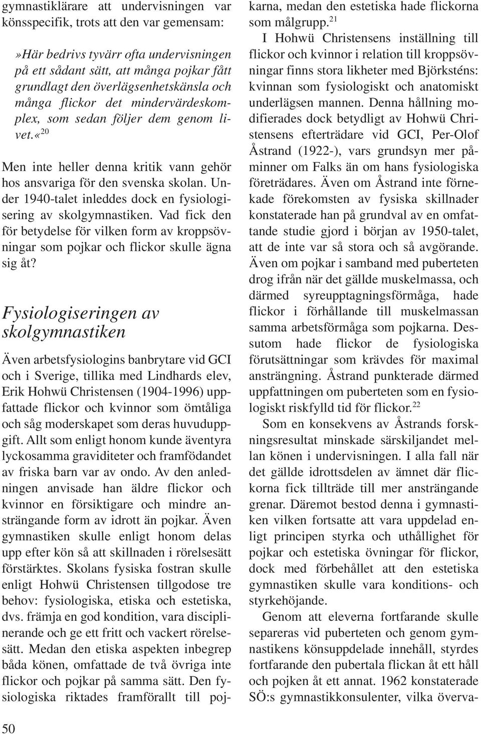 Under 1940-talet inleddes dock en fysiologisering av skolgymnastiken. Vad fick den för betydelse för vilken form av kroppsövningar som pojkar och flickor skulle ägna sig åt?