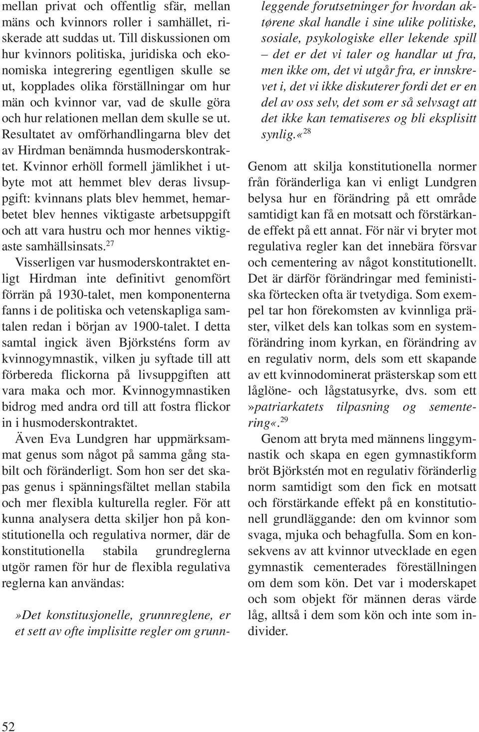 relationen mellan dem skulle se ut. Resultatet av omförhandlingarna blev det av Hirdman benämnda husmoderskontraktet.