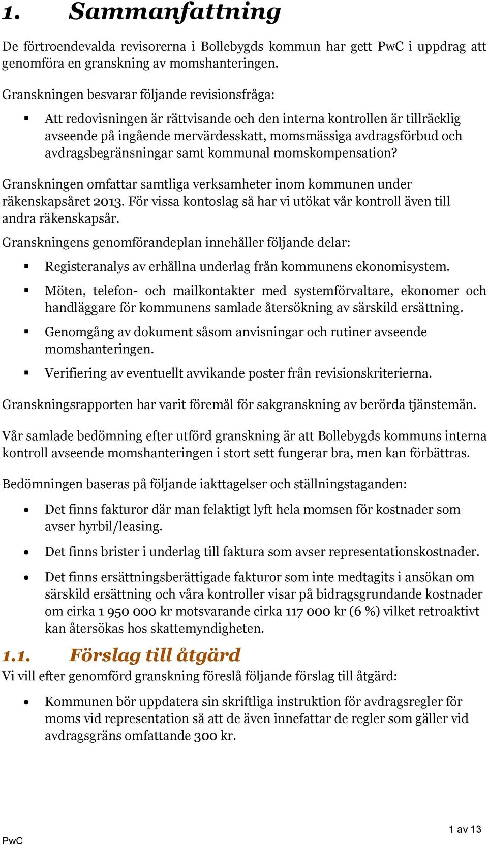 avdragsbegränsningar samt kommunal momskompensation? Granskningen omfattar samtliga verksamheter inom kommunen under räkenskapsåret 2013.