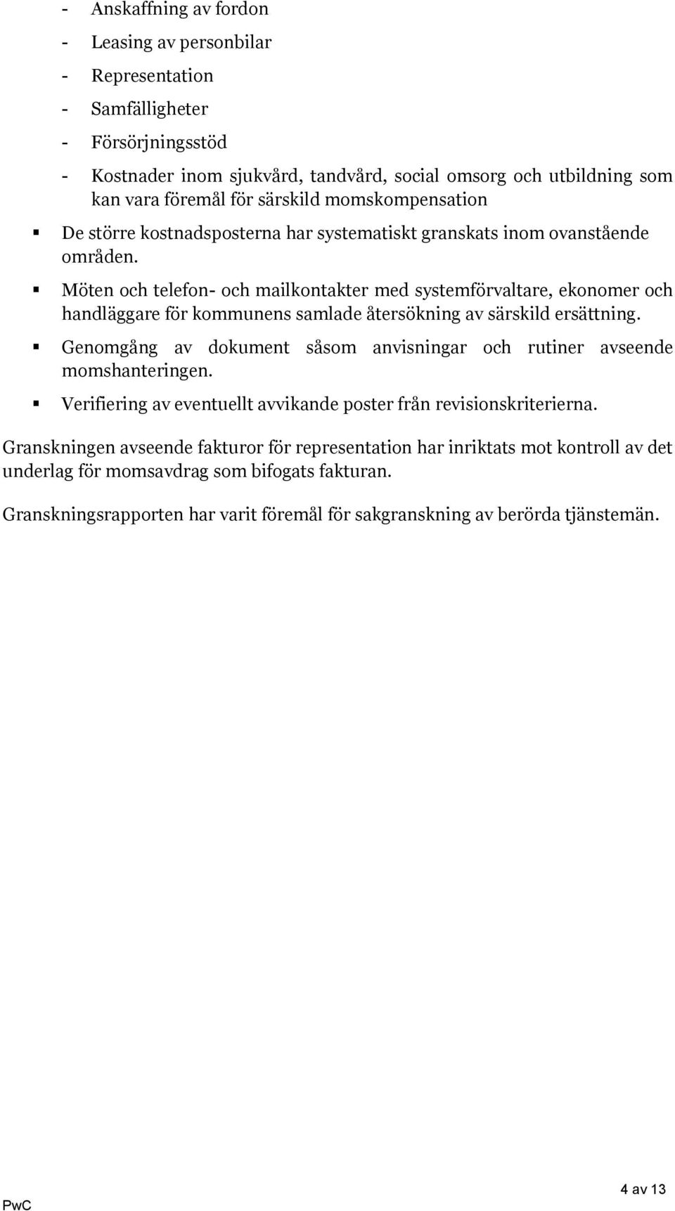 Möten och telefon- och mailkontakter med systemförvaltare, ekonomer och handläggare för kommunens samlade återsökning av särskild ersättning.