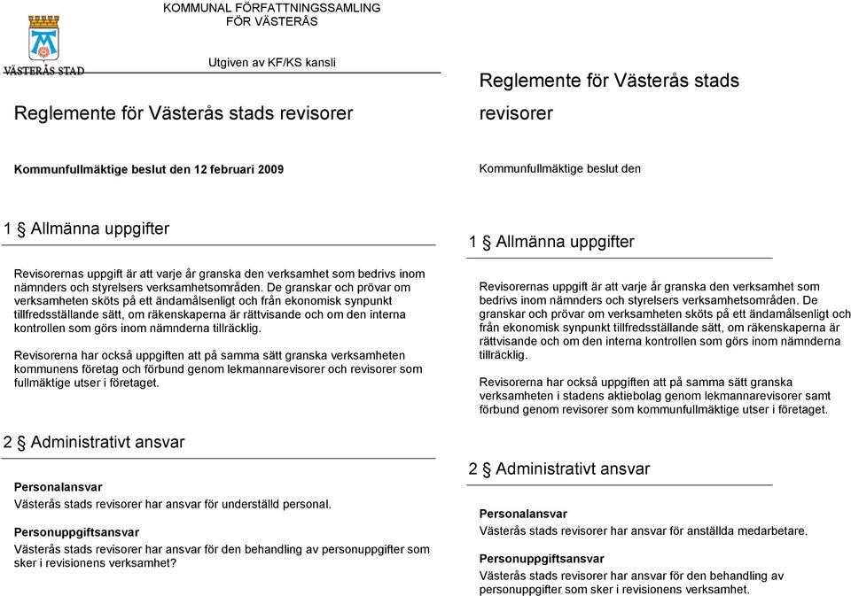 De granskar och prövar om verksamheten sköts på ett ändamålsenligt och från ekonomisk synpunkt tillfredsställande sätt, om räkenskaperna är rättvisande och om den interna kontrollen som görs inom