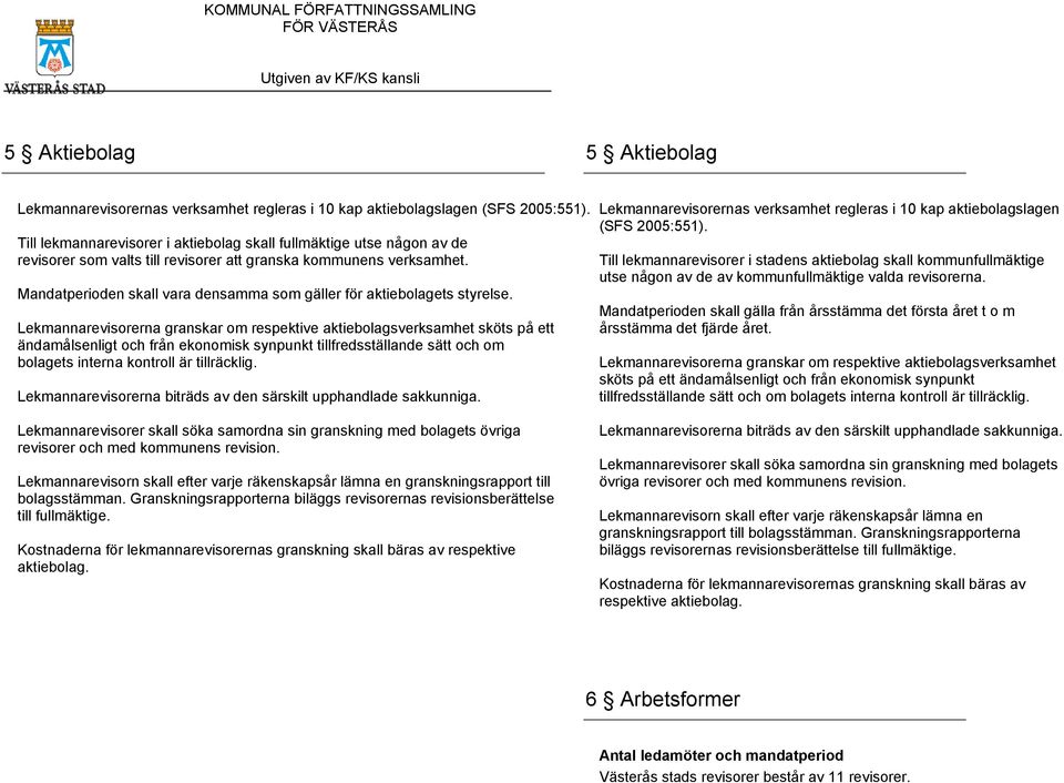 Mandatperioden skall vara densamma som gäller för aktiebolagets styrelse.