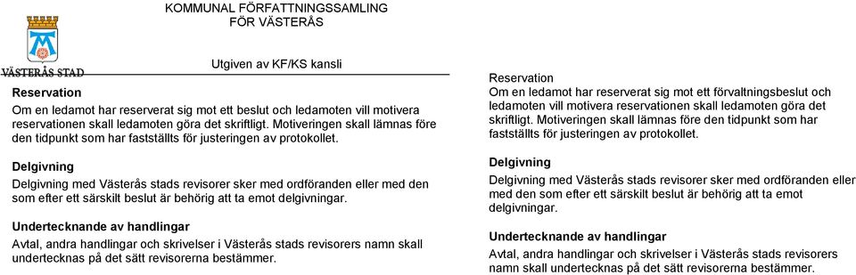 Delgivning Delgivning med Västerås stads revisorer sker med ordföranden eller med den som efter ett särskilt beslut är behörig att ta emot delgivningar.