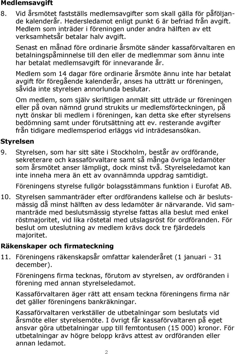 Senast en månad före ordinarie årsmöte sänder kassaförvaltaren en betalningspåminnelse till den eller de medlemmar som ännu inte har betalat medlemsavgift för innevarande år.