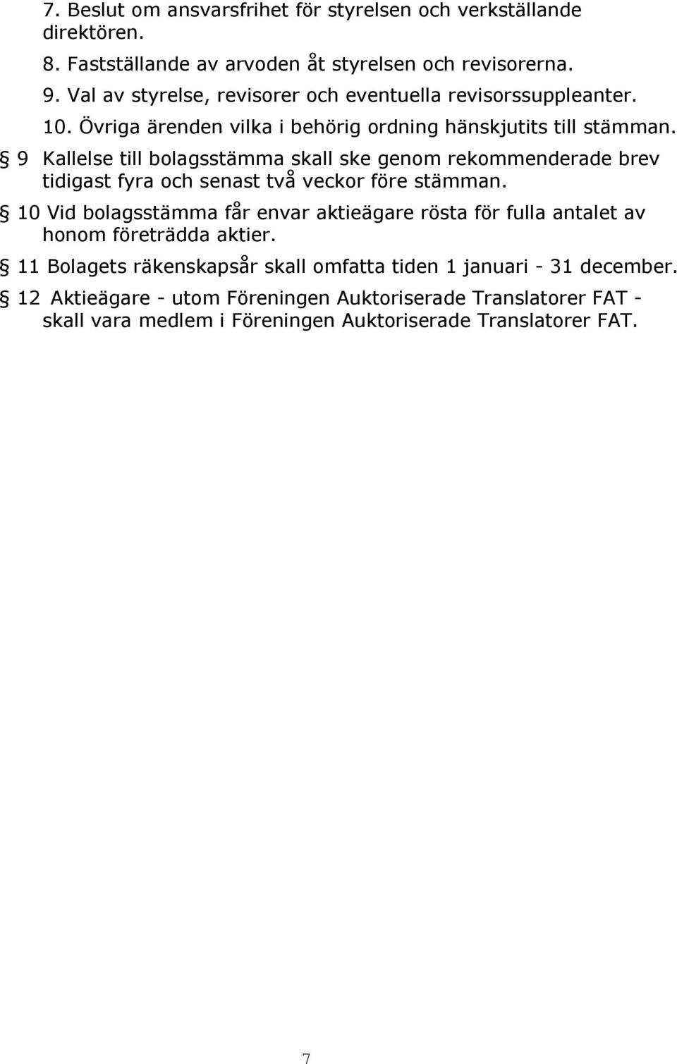 9 Kallelse till bolagsstämma skall ske genom rekommenderade brev tidigast fyra och senast två veckor före stämman.